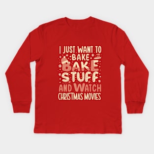 I Just Want To Bake Stuff And Watch Christmas Movies Kids Long Sleeve T-Shirt